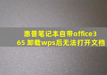 惠普笔记本自带office365 卸载wps后无法打开文档
